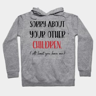 Sorry About Your Other Children At Least You Have Me Funny Mothers Day Hoodie